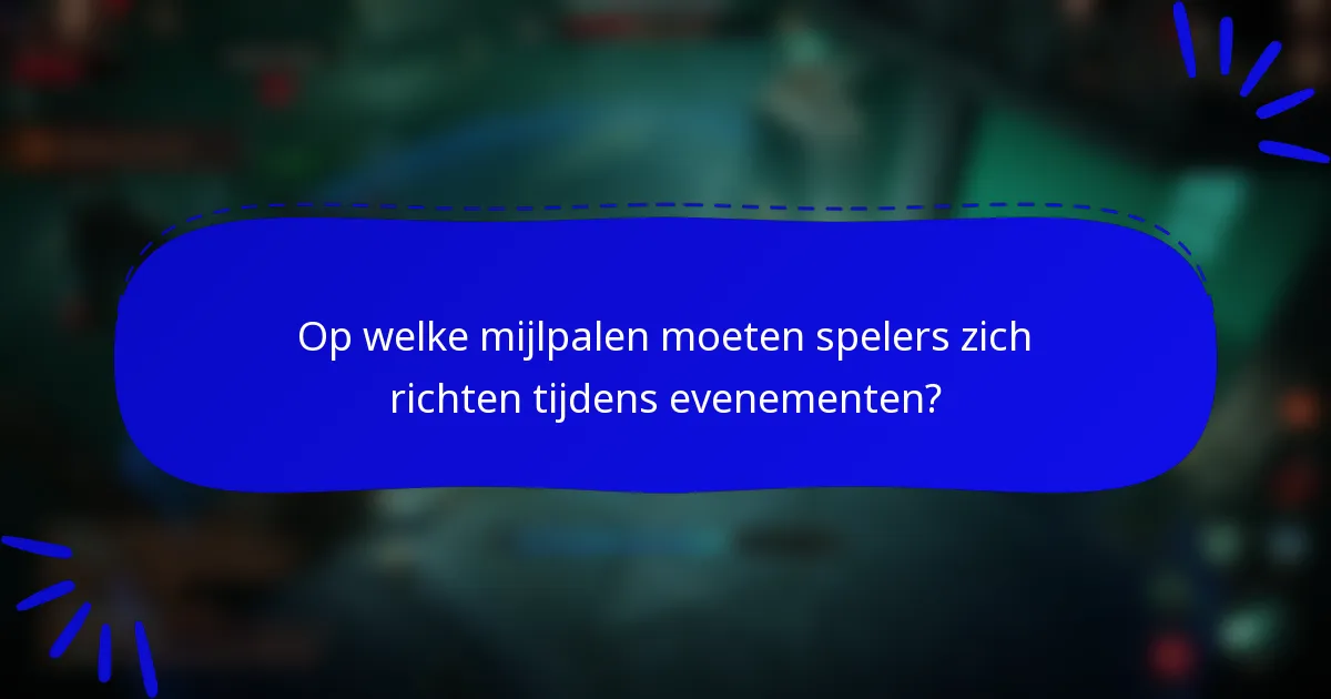 Op welke mijlpalen moeten spelers zich richten tijdens evenementen?