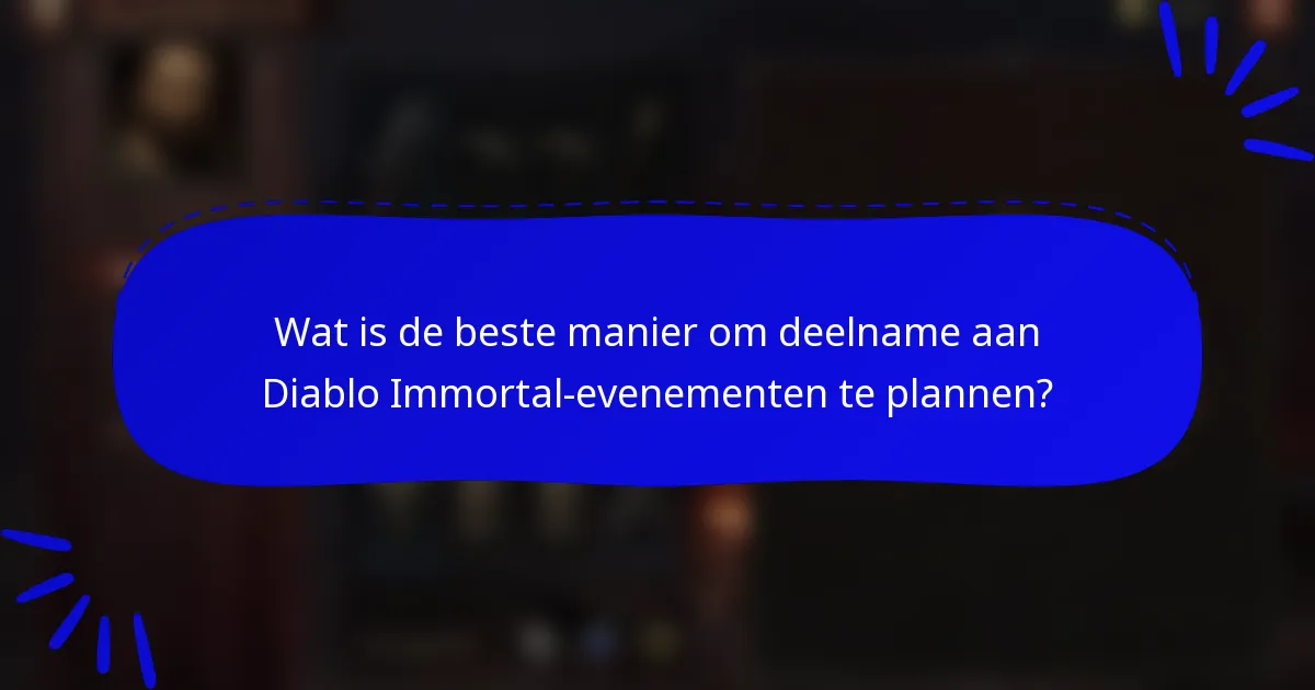 Wat is de beste manier om deelname aan Diablo Immortal-evenementen te plannen?