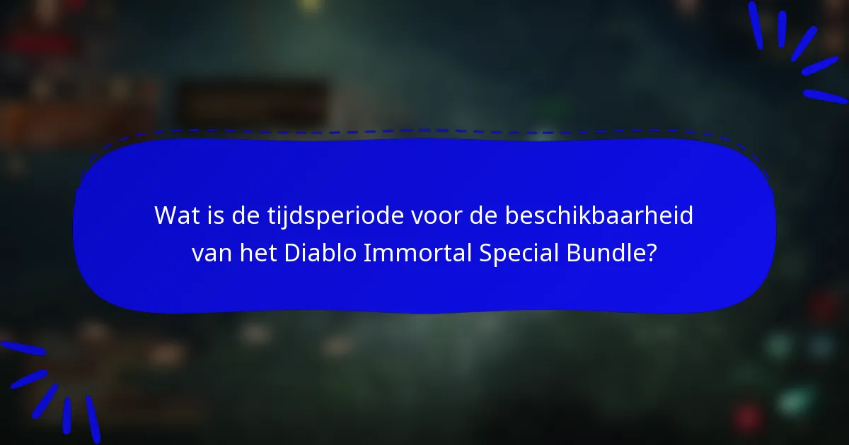 Wat is de tijdsperiode voor de beschikbaarheid van het Diablo Immortal Special Bundle?