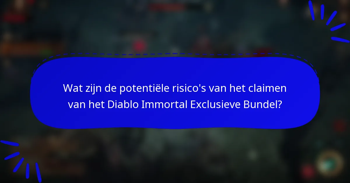 Wat zijn de potentiële risico's van het claimen van het Diablo Immortal Exclusieve Bundel?