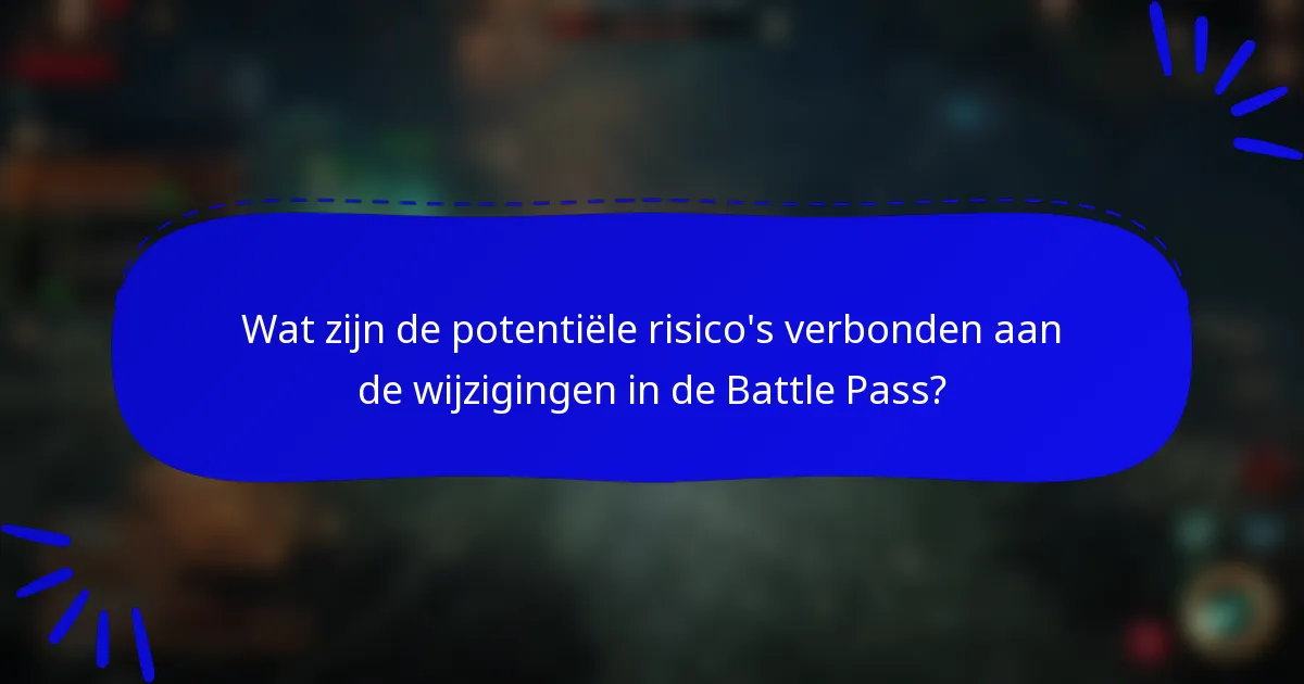 Wat zijn de potentiële risico's verbonden aan de wijzigingen in de Battle Pass?