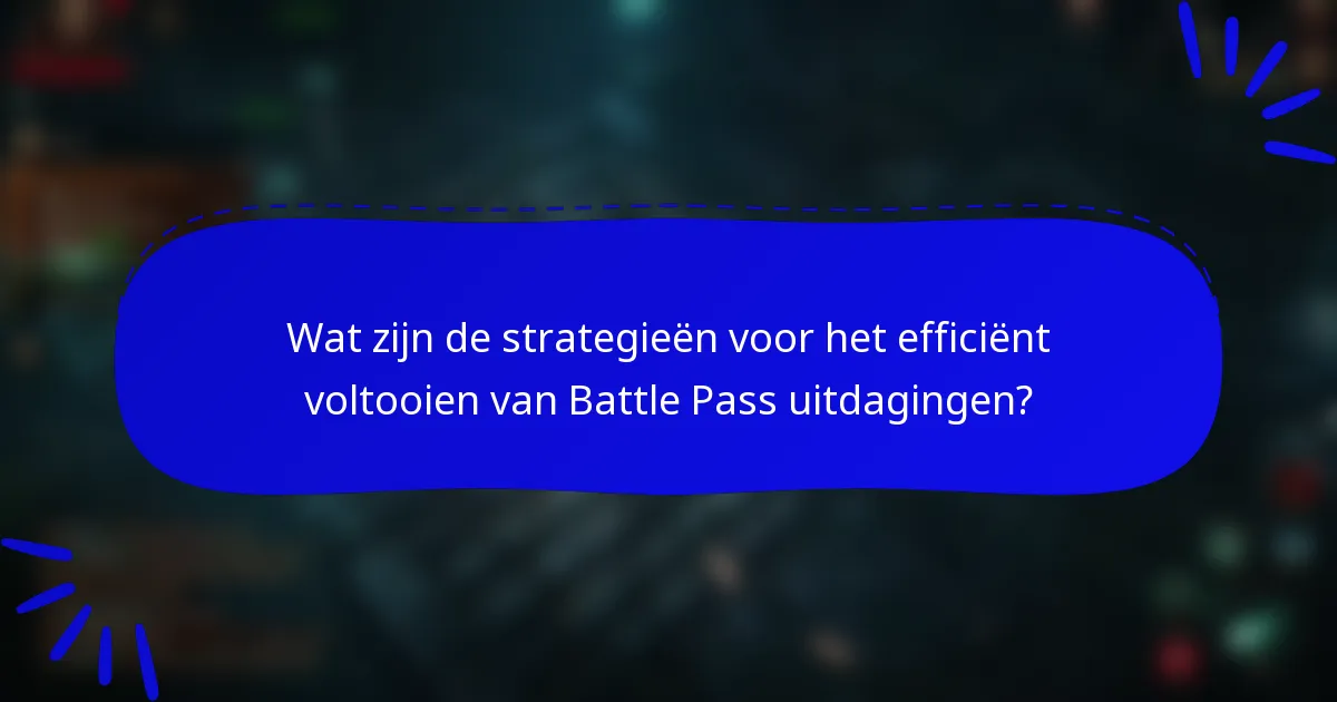 Wat zijn de strategieën voor het efficiënt voltooien van Battle Pass uitdagingen?
