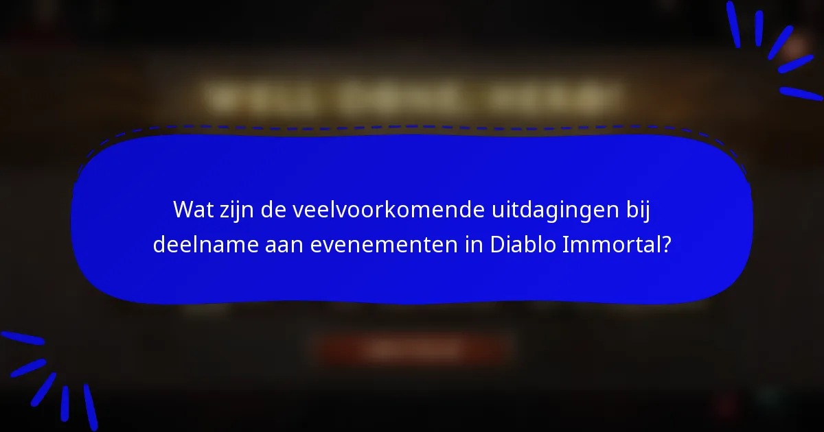Wat zijn de veelvoorkomende uitdagingen bij deelname aan evenementen in Diablo Immortal?