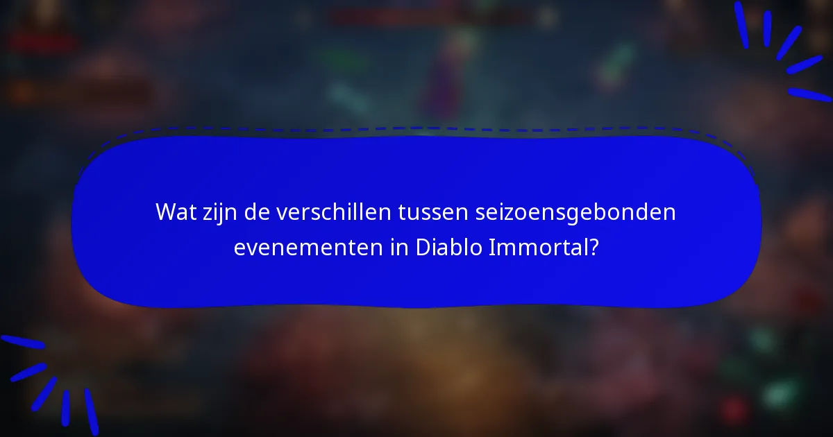 Wat zijn de verschillen tussen seizoensgebonden evenementen in Diablo Immortal?