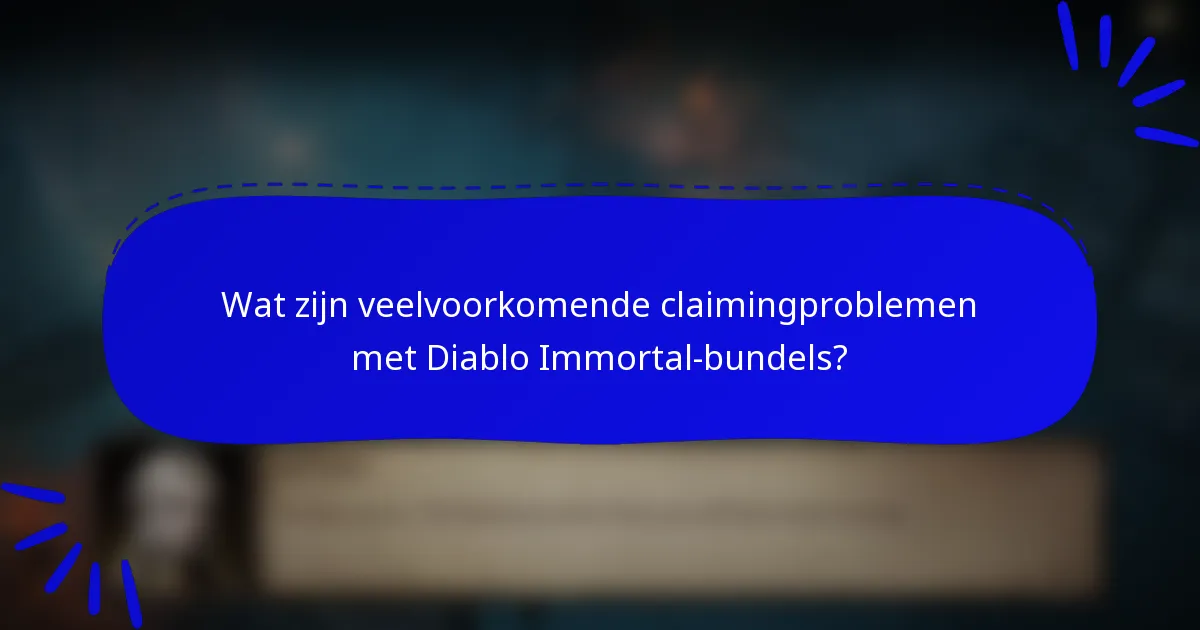 Wat zijn veelvoorkomende claimingproblemen met Diablo Immortal-bundels?
