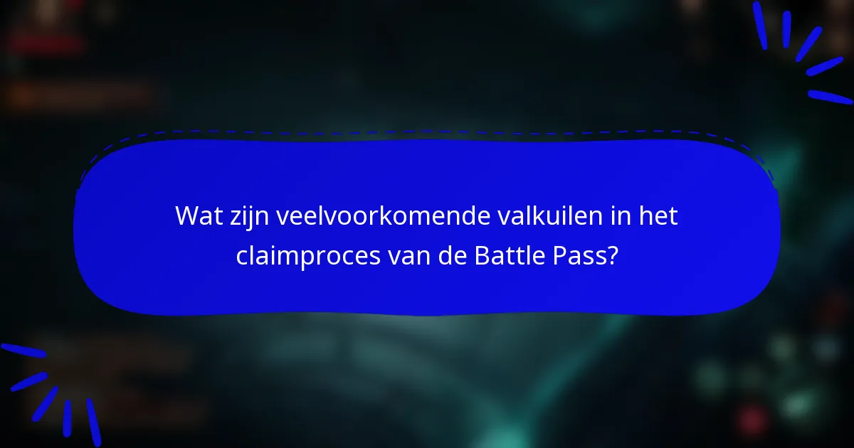 Wat zijn veelvoorkomende valkuilen in het claimproces van de Battle Pass?