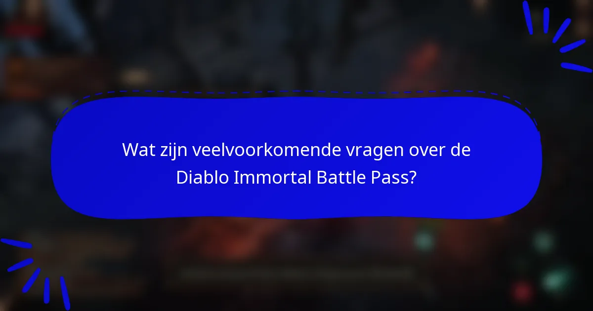 Wat zijn veelvoorkomende vragen over de Diablo Immortal Battle Pass?