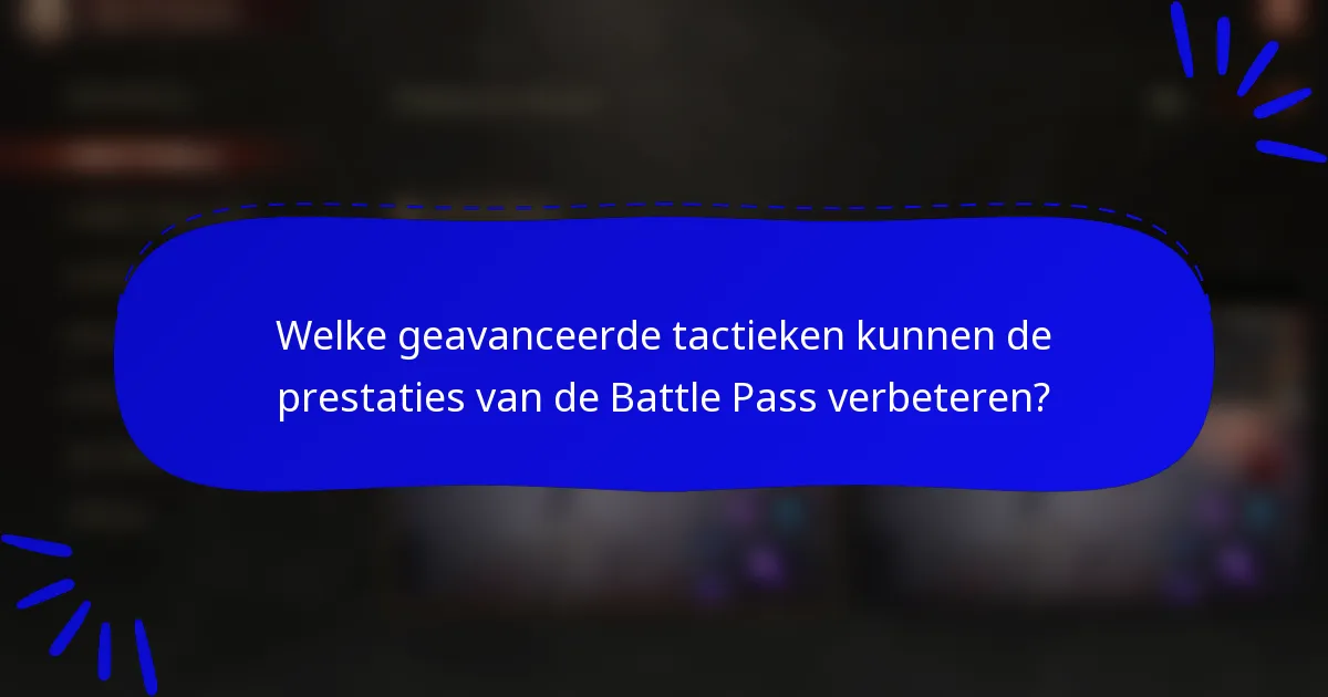 Welke geavanceerde tactieken kunnen de prestaties van de Battle Pass verbeteren?