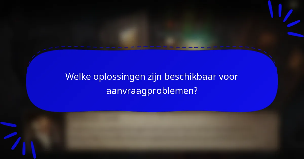 Welke oplossingen zijn beschikbaar voor aanvraagproblemen?
