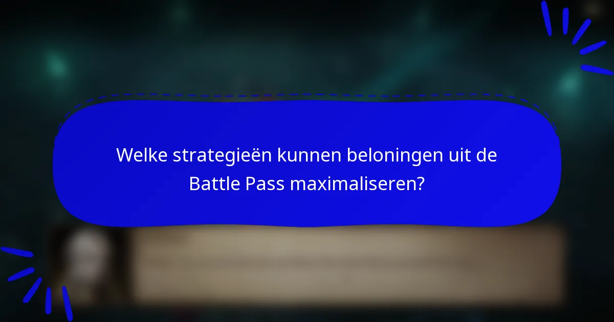 Welke strategieën kunnen beloningen uit de Battle Pass maximaliseren?