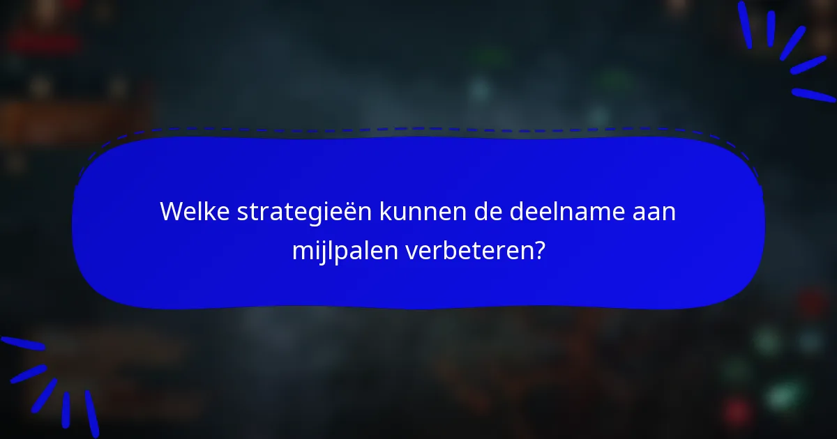 Welke strategieën kunnen de deelname aan mijlpalen verbeteren?