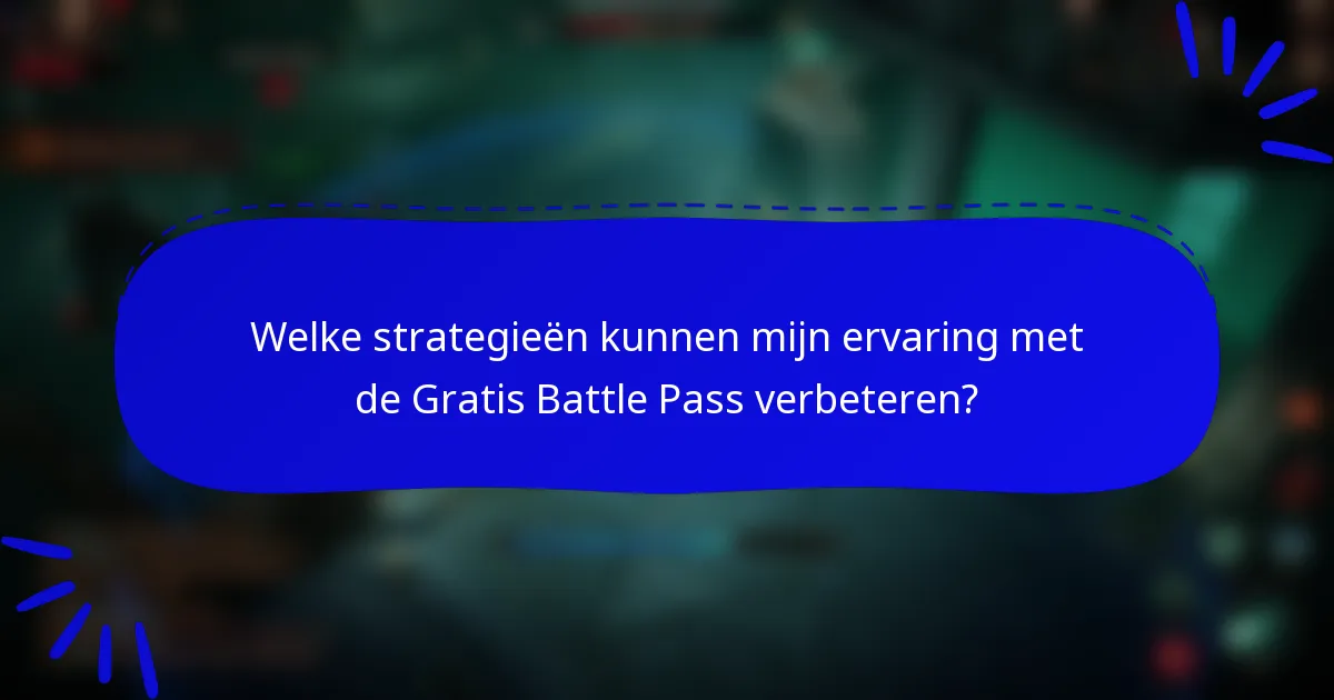 Welke strategieën kunnen mijn ervaring met de Gratis Battle Pass verbeteren?