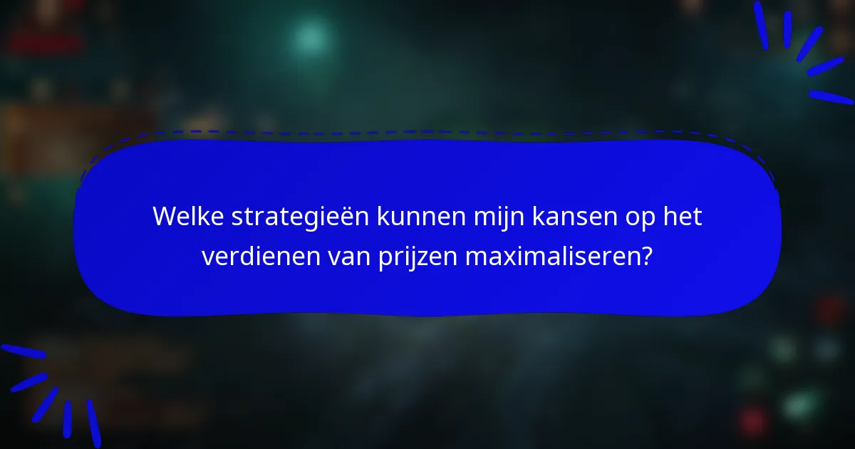 Welke strategieën kunnen mijn kansen op het verdienen van prijzen maximaliseren?
