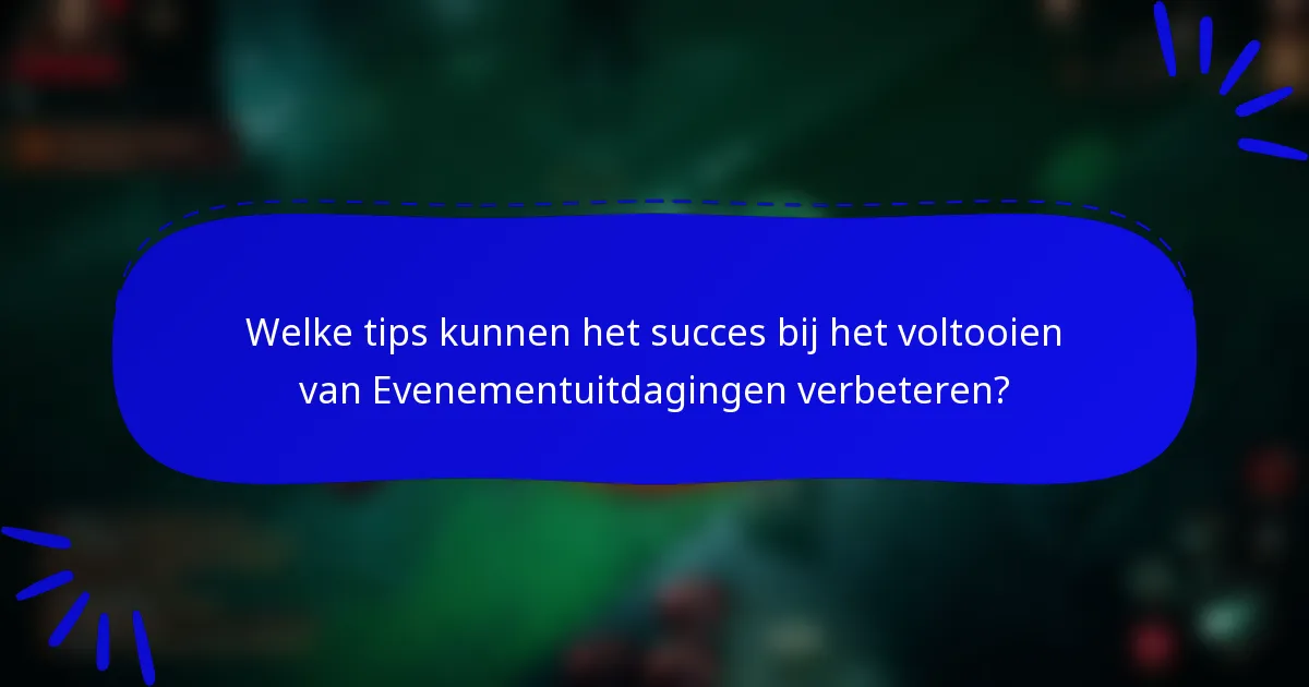 Welke tips kunnen het succes bij het voltooien van Evenementuitdagingen verbeteren?