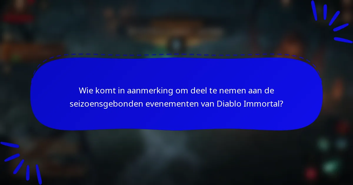 Wie komt in aanmerking om deel te nemen aan de seizoensgebonden evenementen van Diablo Immortal?